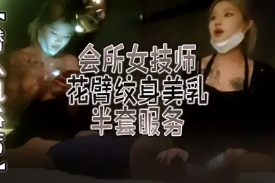 潜入风俗店会所女技师花臂纹身美乳半套服务舔背乳推按摩翘起屁股打飞机