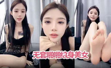 【哥哥快来爱我】无套啪啪纹身美女