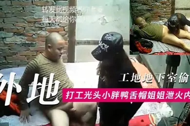 工地地下室偷窥外地打工光头小胖条件虽艰苦但生理问题还是要解决的找了一位有点潮的鸭舌帽姐姐泄火内射