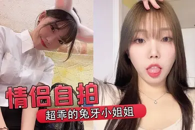 情侣自拍超乖的兔牙小姐姐喝醉后被男友按在马桶上爆操