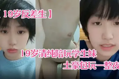 19岁反差生19岁清纯陪玩学生妹小雪被土豪包玩一整夜性爱自拍真实感极强