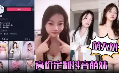【萌大奶】高价定制抖音萌妹露脸裸舞，完美颜值