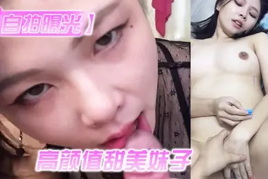自拍曝光高颜值甜美妹子与男友居家性爱被渣男分手后曝光