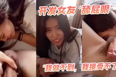 开发女友舔屁眼我做不到我接受不了最后还是被我哄得乖乖伸出舌头舔菊花