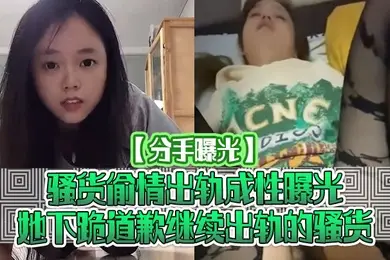 分手曝光骚货偷情出轨成性曝光她下跪道歉继续出轨的骚货