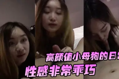 高颜值小母狗的日常性感非常乖巧按住头吃鸡还笑嘻嘻要玩她的小穴有点小反抗_啊_干嘛不要_挡着脸害羞啦