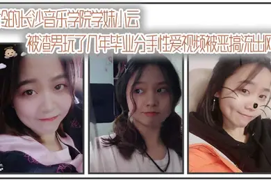 自拍曝光可怜的长沙音乐学院学妹小云被渣男玩了几年毕业分手性爱视频被恶搞流出网络