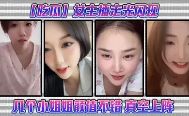 【吃瓜】女主播走光闪现这几个小姐姐颜值不错 真空上阵