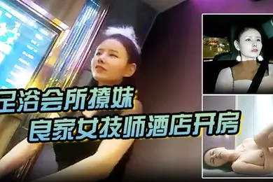 足浴会所撩妹良家女技师酒店开房2600元的网红脸整容妹抱起来草的伟哥气喘吁吁