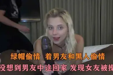 绿帽偷情骚逼偷情黑鬼结果男友提前回来碰到当着男朋友的面在男友旁边和黑鬼做爱