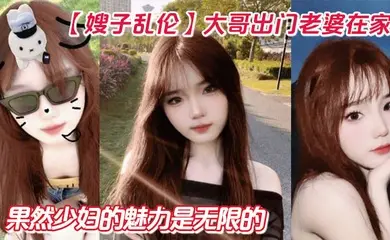 【嫂子乱伦】大哥出门老婆在家！狂操嫂子两炮，再次内射嫂子骚逼，果然少妇的魅力是无限的