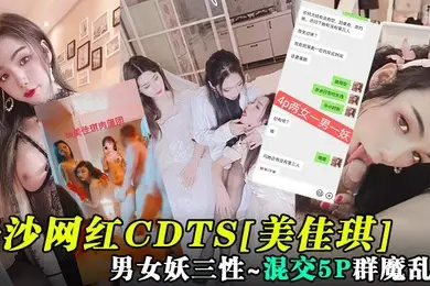 重磅核弹长沙网红CDTS美佳琪男女妖三性_混交5P群魔乱舞