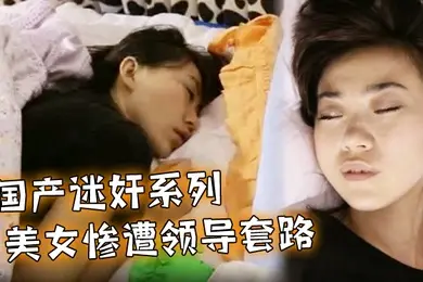 国产迷奸系列_美女惨遭领导套路_在床上被随意玩弄_这双美腿可惜了