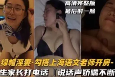 绿帽淫妻勾搭上海语文老师开房学生家长打电话说话声娇喘不断