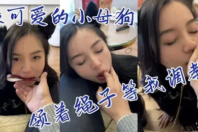最可爱的小母狗领着绳子等我调教