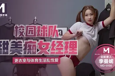 李曼妮校园球队甜美痴女经理_更衣室与体育生淫乱性爱