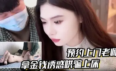 【预约上门老师】拿金钱诱惑哄骗上床真是极品娇喘连连