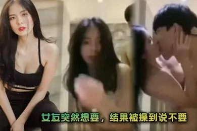 女友突然想要结果被操到说不要