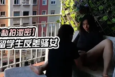 私拍泄密留学生反差骚女在城市阳台上进行公开性行为