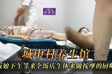 城中村养生馆老板娘下午等来个饭店午休来做按摩的厨师长老板娘把它弄起搞一炮