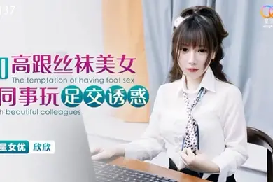 桃视频和高跟丝袜美女同事玩足交诱惑-欣欣XKG137