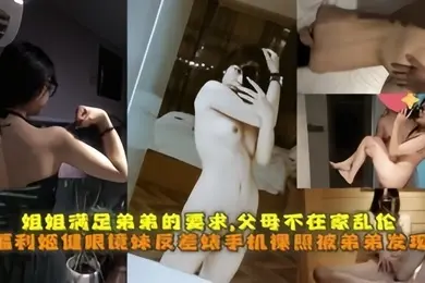 眼镜妹反差婊手机裸照被弟弟发现为堵弟弟嘴姐姐满足弟弟的性要求
