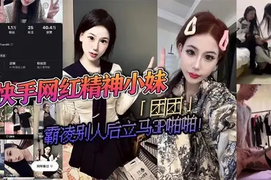 快手网红精神小妹团团霸凌别人后立马3P啪啪疯狂被两精神小伙轮流抽插视频流出淫荡不堪