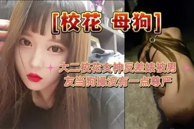 大二校花母狗大二校花女神反差婊被男友当狗操没有一点尊严
