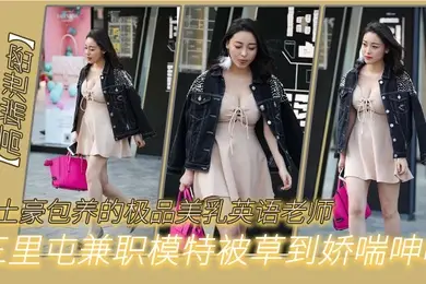 被土豪包.养的.极品.美乳.英语老.师三里.屯兼职模特被.草到娇.呻吟