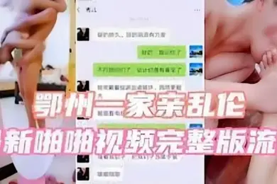 鄂州一家亲乱伦最新啪啪视频完整版流出