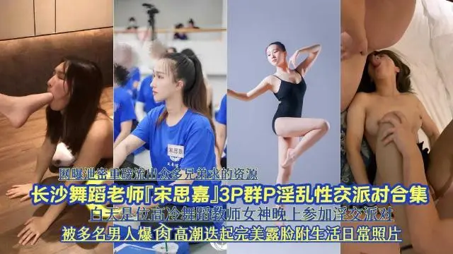 网曝泄密长沙舞蹈老师宋思嘉3P淫乱性交派对合集被爆肉高潮迭起