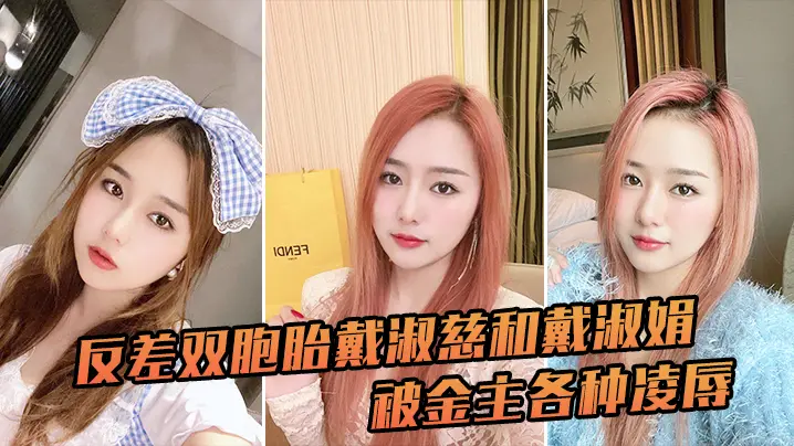 反差双胞胎戴淑慈和戴淑娟被金主各种凌辱征服感满满