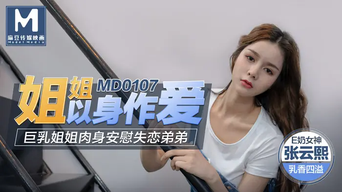 MD-0107_姐姐以身作愛巨乳姐姐肉身安慰失戀弟弟官网张芸熙