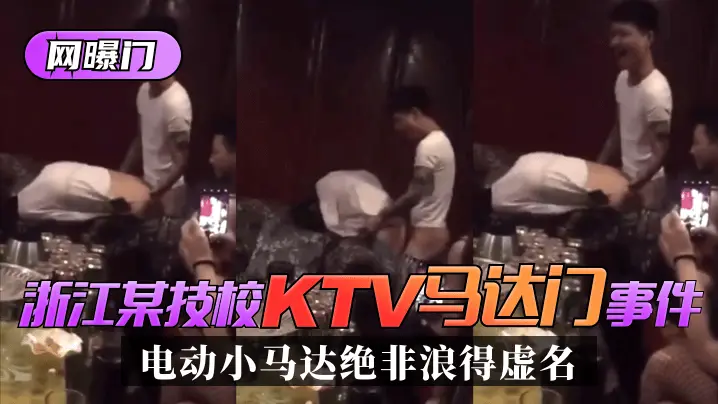 【网曝门】浙江某技校”KTV马达门“事件!是时候展示真正的实力了!”电动小马达“绝非浪得虚名