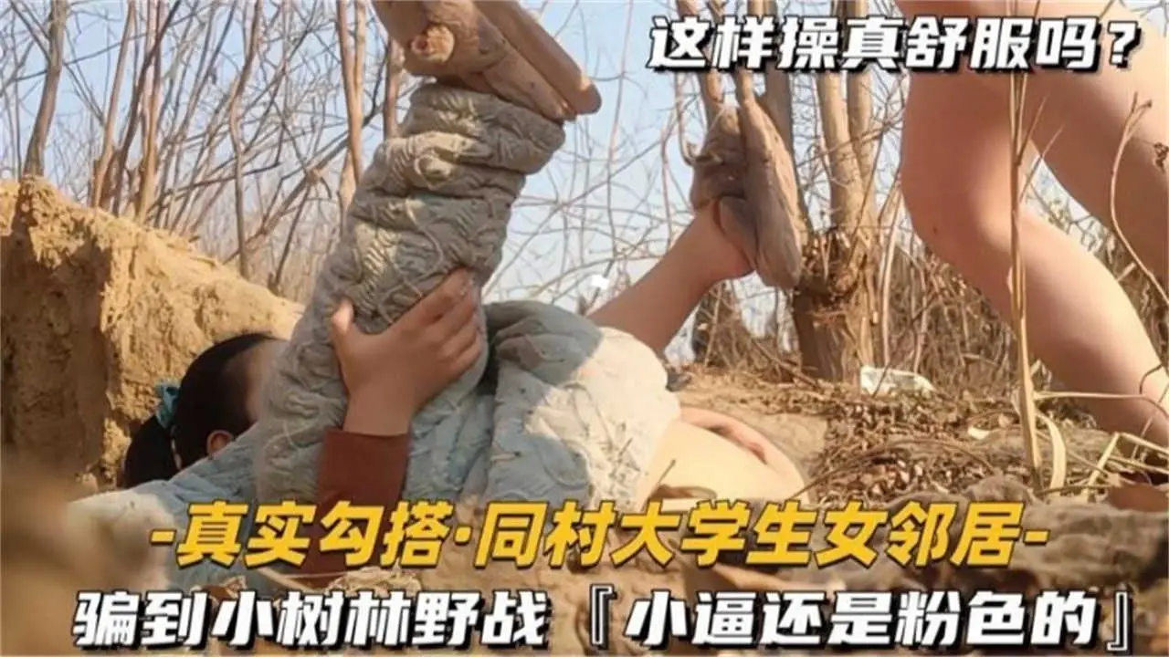 真实勾搭同村大学生女邻居骗到小树林野战小逼还是粉色的