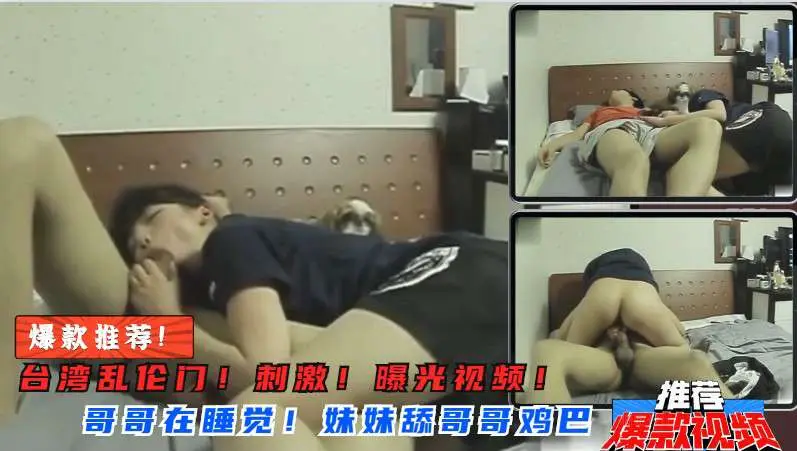 【兄妹乱伦】妹妹突然舔起哥哥鸡巴来!骑在哥哥身上
