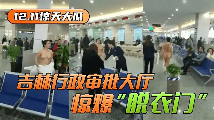 【12.11惊天大瓜】吉林行政审批大厅惊爆“脱衣门”!
