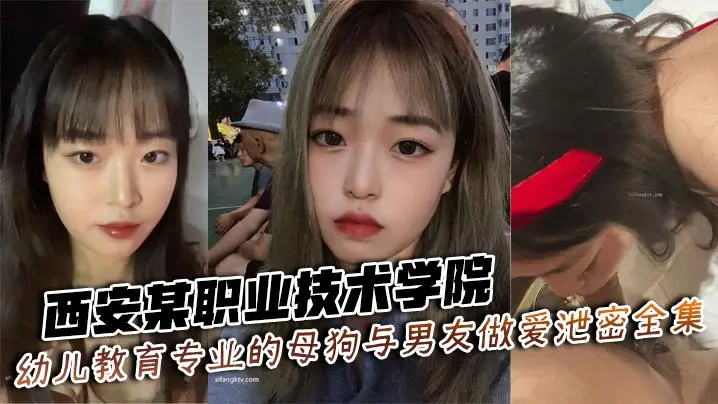 西安某职业技术学院幼儿教育专业的母狗与男友做爱泄密全集