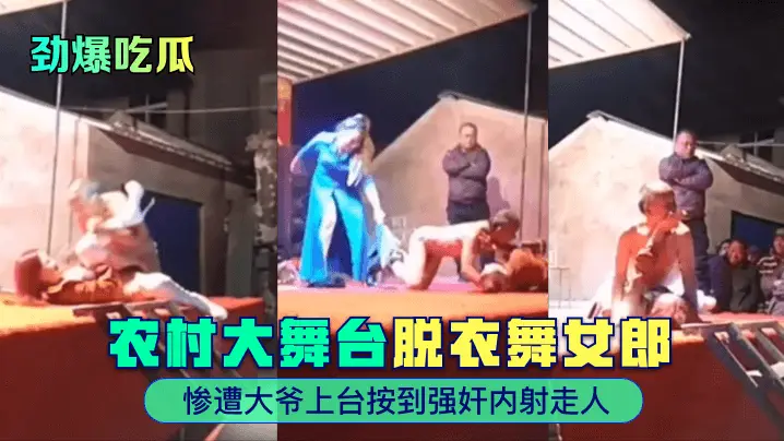 【劲爆吃瓜】农村大舞台~脱衣舞女郎惨遭大爷上台按到强奸内射走人!