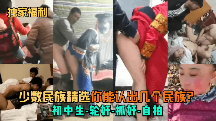 独家福利少数民族精选你能认出几个民族初中生-轮奸-抓奸-自拍