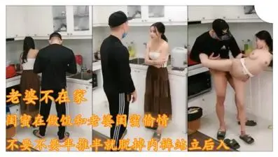 趁老婆不在家闺蜜在做饭小伙精虫上脑,强上老婆闺蜜