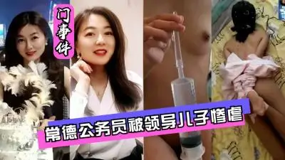 网曝门常德公务员被领导儿子灌肠屈辱高潮.