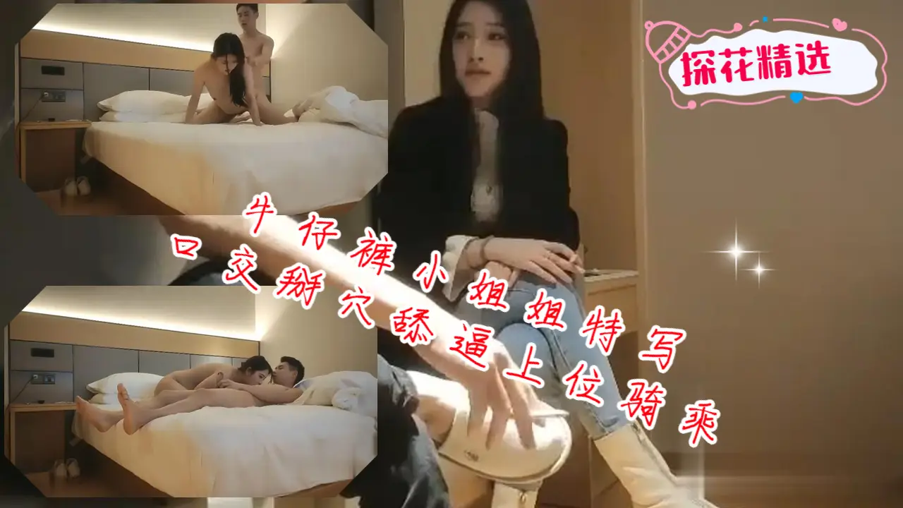 牛仔裤小姐姐特写口交掰穴舔逼上位骑乘猛操