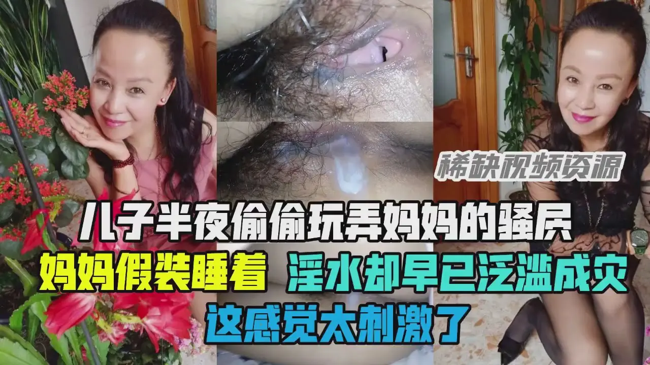 【乱伦】儿子玩弄妈妈骚穴,淫水却泛溢成灾