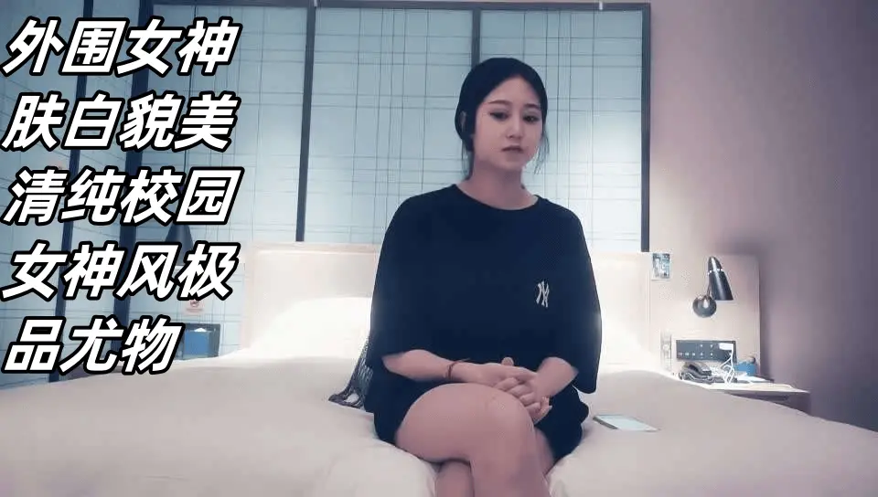 外围女神肤白貌美清纯校园女神风极品尤物
