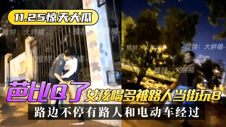 【11.25惊天大瓜】芭比Q了!女孩喝多被路人当街玩B,路边不停有路人和电动车经过~