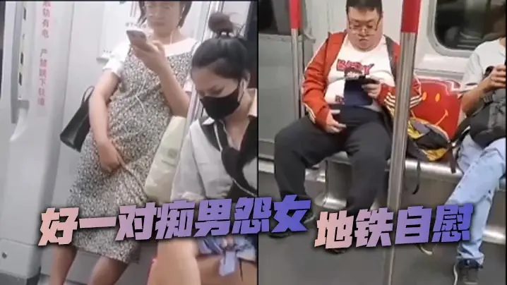 好一对痴男怨女地铁自慰的