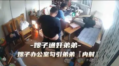 热点事件 嫂子通奸弟弟,嫂子办公 室勾引弟弟被内射