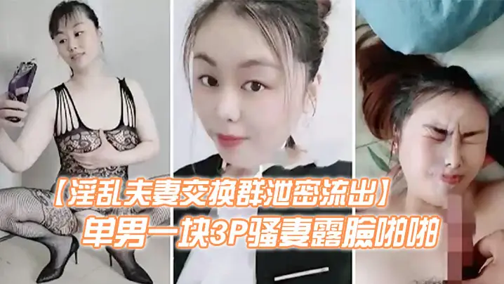 淫乱夫妻交换群泄密流出绿帽癖老公天津王八哥找个高富帅单男一块3P骚妻露臉啪啪