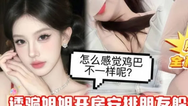 绿帽欲上头忽悠自己亲姐姐开房提前安排朋友躲在小房间里蒙上姐姐眼睛中途换人偷操白虎美穴
